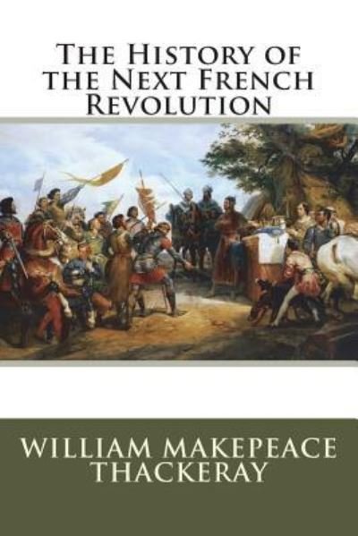 Cover for William Makepeace Thackeray · The History of the Next French Revolution (Taschenbuch) (2018)