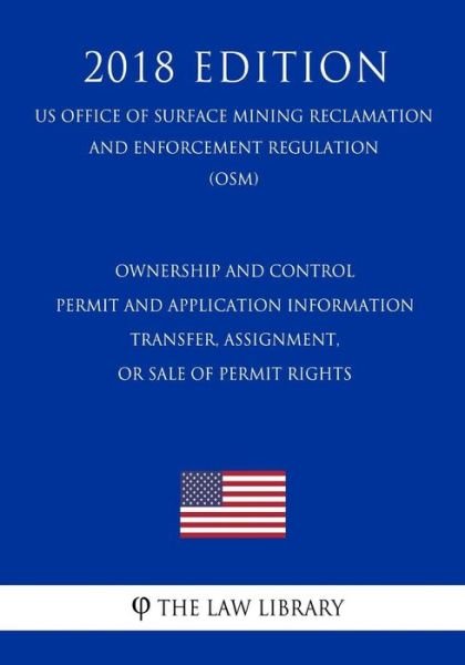Cover for The Law Library · Ownership and Control - Permit and Application Information - Transfer, Assignment, or Sale of Permit Rights (Us Office of Surface Mining Reclamation and Enforcement Regulation) (Osm) (2018 Edition) (Pocketbok) (2018)