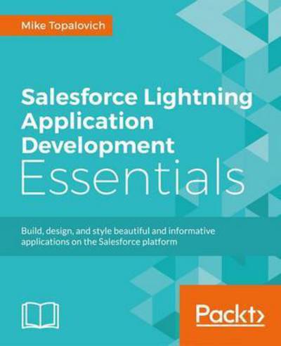 Learning Salesforce Lightning Application Development: Build and test Lightning Components for Salesforce Lightning Experience using Salesforce DX - Mohith Shrivastava - Kirjat - Packt Publishing Limited - 9781787124677 - tiistai 31. heinäkuuta 2018