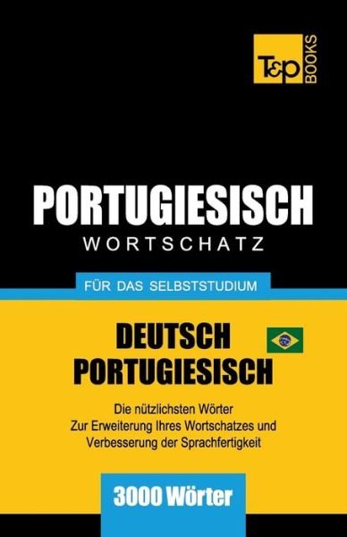 Portugiesisch - Wortschatz - fur das Selbststudium - Deutsch-Portugiesisch - 3000 Woerter - Andrey Taranov - Books - T&P Books - 9781787674677 - February 8, 2019