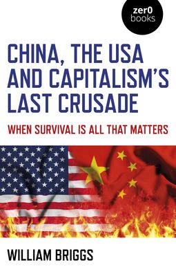 Cover for William Briggs · China, the USA and Capitalism's Last Crusade: When Survival Is All That Matters (Pocketbok) (2021)