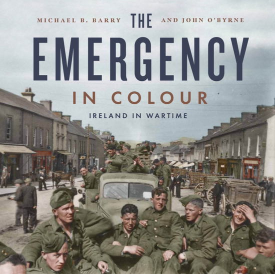 Michael B. Barry · The Emergency in Colour: Ireland in Wartime (Hardcover Book) (2024)