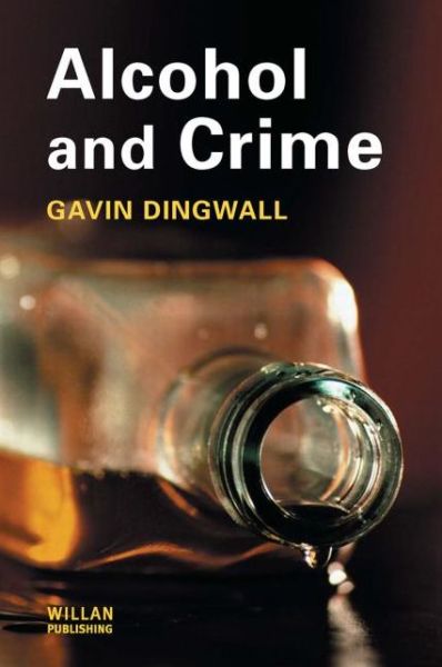 Cover for Dingwall, Gavin (De Montfort University, UK) · Alcohol and Crime (Hardcover Book) (2005)