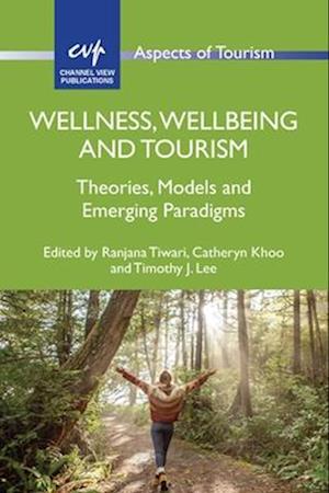Cover for Wellness, Wellbeing and Tourism: Theories, Models and Emerging Paradigms - Aspects of Tourism (Hardcover Book) (2025)
