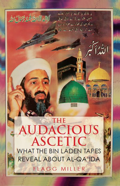 Cover for Flagg Miller · The Audacious Ascetic: What Osama Bin Laden's Sound Archive Reveals About al-Qa'ida (Taschenbuch) (2015)