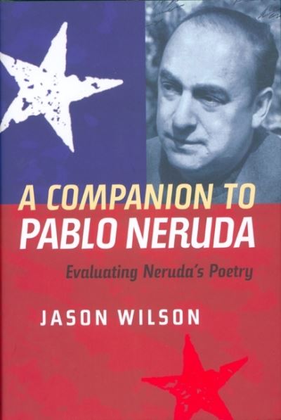 Cover for Jason Wilson · A Companion to Pablo Neruda: Evaluating Neruda's Poetry - Monografias A (Hardcover Book) (2008)