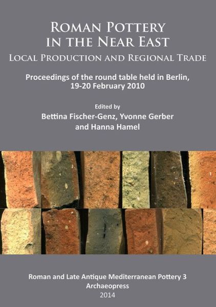 Roman Pottery in the Near East: Local Production and Regional Trade: Proceedings of the round table held in Berlin, 19-20 February 2010 - Roman and Late Antique Mediterranean Pottery - - Books - Archaeopress - 9781905739677 - March 15, 2014