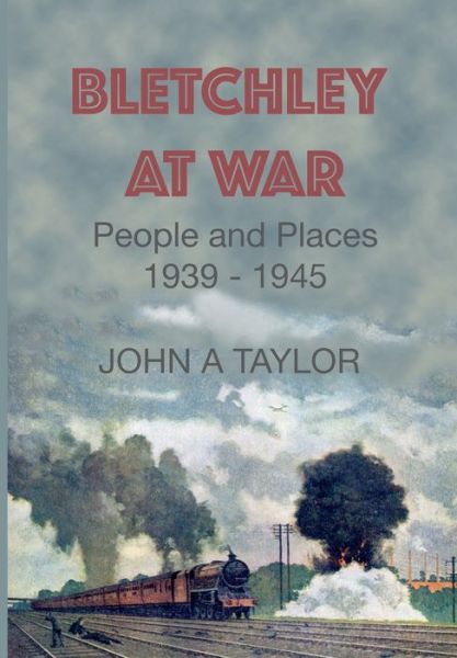 Bletchley at War - John a Taylor - Books - Magic Flute Publishing Ltd - 9781909054677 - May 29, 2020