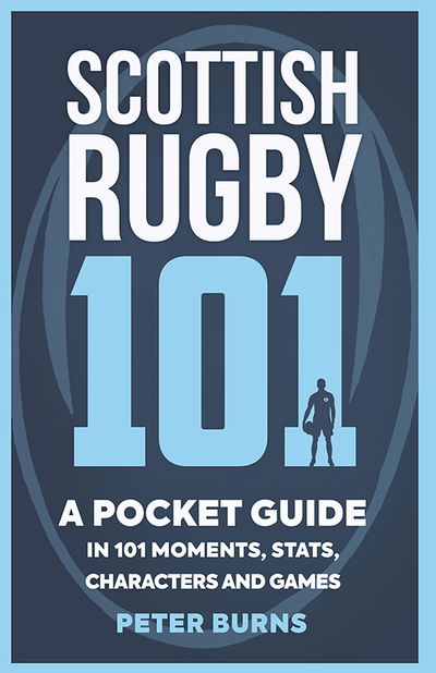 Cover for Peter Burns · Scottish Rugby 101: A Pocket Guide in 101 Moments, Stats, Characters and Games (Paperback Book) (2018)