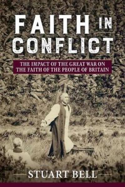 Cover for Stuart Bell · Faith in Conflict: The Impact of the Great War on the Faith of the People of Britain (Hardcover Book) (2017)