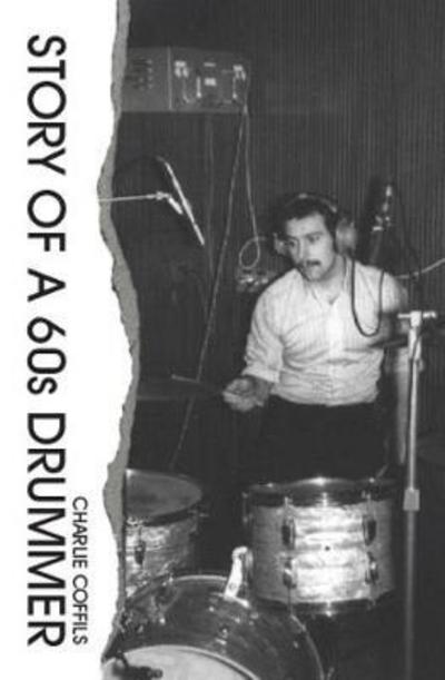 Story of a 60s Drummer - Charlie Coffils - Books - Book Printing UK - 9781911596677 - January 4, 2018