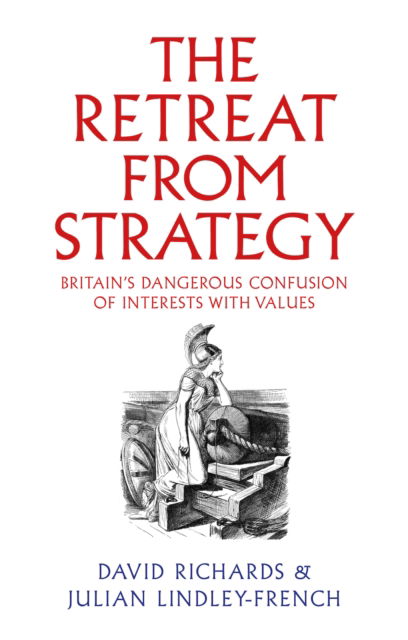 Cover for David Richards · The Retreat from Strategy: Britain’s Dangerous Confusion of Interests with Values (Hardcover Book) (2024)