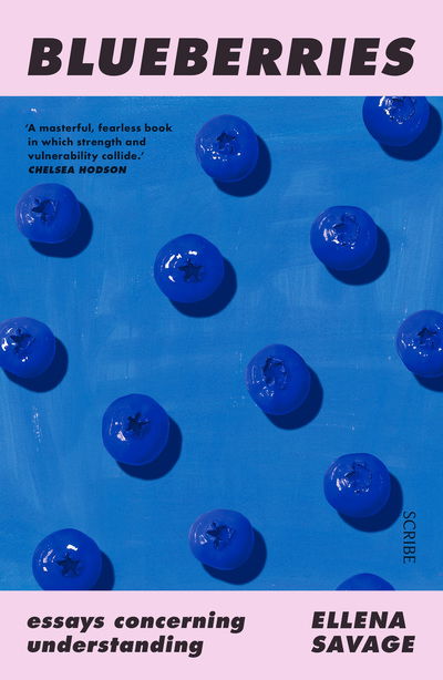 Cover for Savage, Ellena (Sessional tutor and lecturer, RMIT University / PhD Candidate, Monash University) · Blueberries: essays concerning understanding (Paperback Book) (2020)