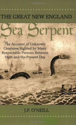 Cover for J. P. O'neill · The Great New England Sea Serpent: an Account of Unknown Creatures Sighted by Many Respectable Persons Between 1638 and the Present Day (Paperback Book) [1st edition] (2003)