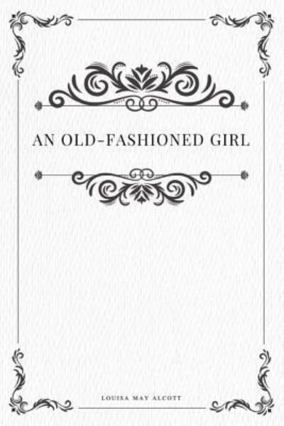 An Old-fashioned Girl - Louisa May Alcott - Livres - Createspace Independent Publishing Platf - 9781979213677 - 29 octobre 2017