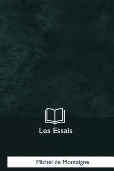 Les Essais - Michel Montaigne - Książki - Createspace Independent Publishing Platf - 9781979859677 - 8 grudnia 2017