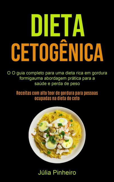 Cover for Julia Pinheiro · Dieta Cetogenica: O guia completo para uma dieta rica em gordura formigauma abordagem pratica para a saude e perda de peso (Receitas com alto teor de gordura para pessoas ocupadas na dieta do ceto) (Paperback Book) (2020)