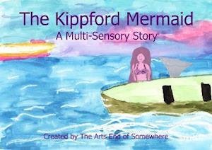 Cover for The Arts End of Somewhere · The Kippford Mermaid: A Multi-Sensory Story (Paperback Book) (2021)