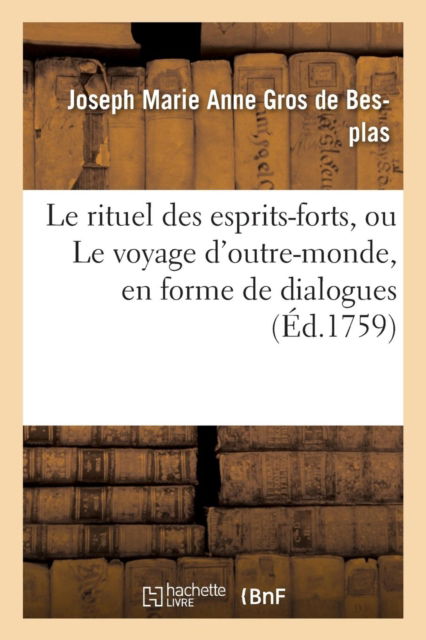 Cover for Joseph Marie Anne Gros de Besplas · Le Rituel Des Esprits-Forts, Ou Le Voyage d'Outre-Monde En Forme de Dialogues (Paperback Book) (2016)