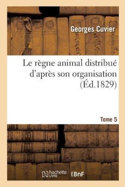 Cover for Georges Cuvier · Le Regne Animal Distribue d'Apres Son Organisation. Tome 5 (Taschenbuch) (2016)
