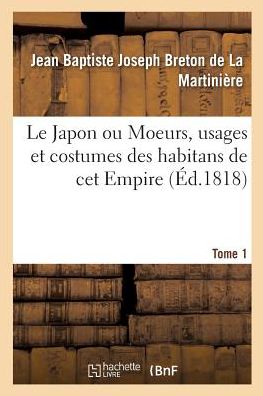 Cover for Jean Baptiste Joseph Breton de la Martiniere · Le Japon ou Moeurs, usages et costumes des habitans de cet Empire. Tome 1 (Paperback Book) (2018)