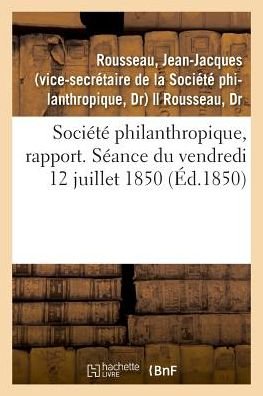 Cover for Jean-Jacques Rousseau · Societe Philanthropique, Rapport. Seance Du 12 Juillet 1850. Remplacement Du Professeur Marjolin (Paperback Book) (2018)