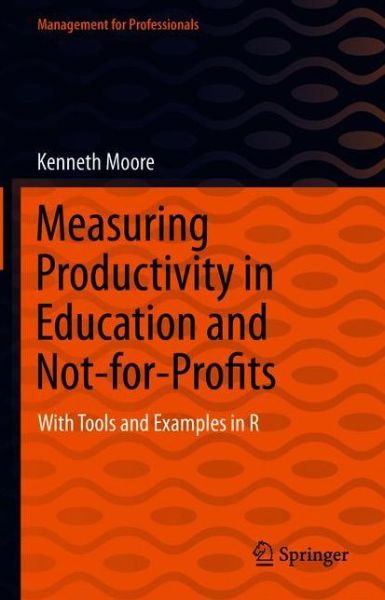 Cover for Kenneth Moore · Measuring Productivity in Education and Not-for-Profits: With Tools and Examples in R - Management for Professionals (Paperback Book) [2021 edition] (2022)