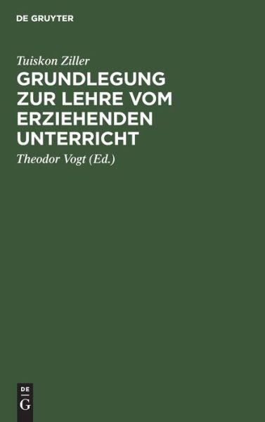 Cover for Tuiskon Ziller · Grundlegung Zur Lehre Vom Erziehenden Unterricht (Bog) (1901)