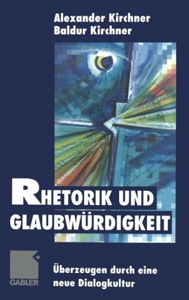 Cover for Baldur Kirchner · Rhetorik Und Glaubwurdigkeit: UEberzeugen Durch Eine Neue Dialogkultur (Paperback Book) [Softcover Reprint of the Original 1st 1999 edition] (2012)