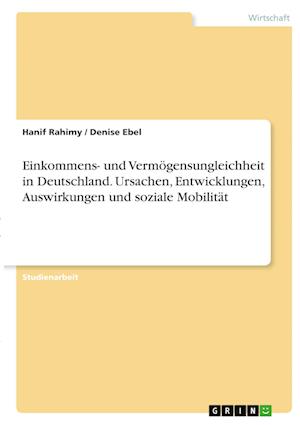 Cover for Hanif Rahimy · Einkommens- und Vermoegensungleichheit in Deutschland. Ursachen, Entwicklungen, Auswirkungen und soziale Mobilitat (Paperback Book) (2021)