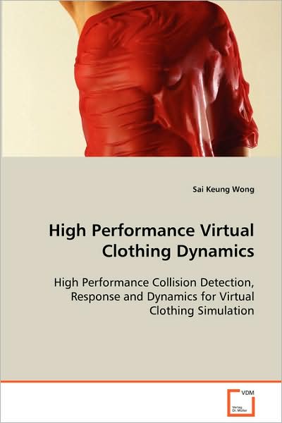 Cover for Sai Keung Wong · High Performance Virtual Clothing Dynamics: High Performance Collision Detection, Response and Dynamics for Virtual Clothing Simulation (Taschenbuch) (2008)