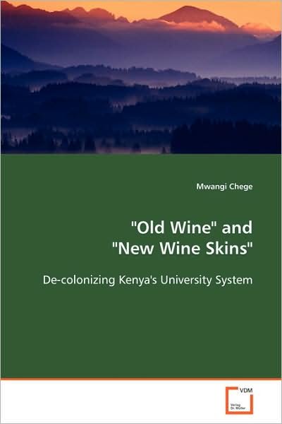 Cover for Mwangi Chege · Old Wine&quot; and &quot;New Wine Skins&quot;&quot;: De-colonizing Kenya's University System (Paperback Bog) (2008)