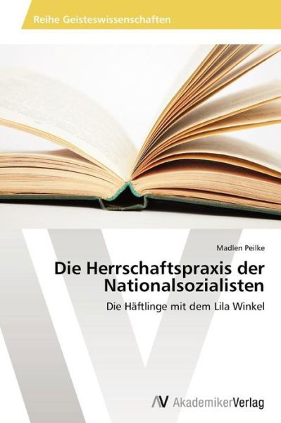 Die Herrschaftspraxis Der Nationalsozialisten: Die Häftlinge Mit Dem Lila Winkel - Madlen Peilke - Libros - AV Akademikerverlag - 9783639427677 - 10 de enero de 2013