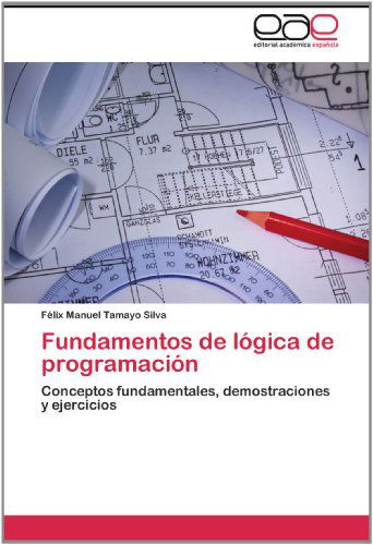 Cover for Félix Manuel Tamayo Silva · Fundamentos De Lógica De Programación: Conceptos Fundamentales, Demostraciones Y Ejercicios (Paperback Book) [Spanish edition] (2012)