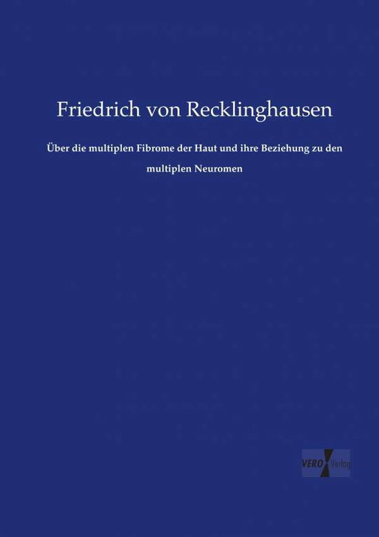 Cover for Friedrich Von Recklinghausen · Uber Die Multiplen Fibrome Der Haut Und Ihre Beziehung Zu den Multiplen Neuromen (Paperback Book) (2019)
