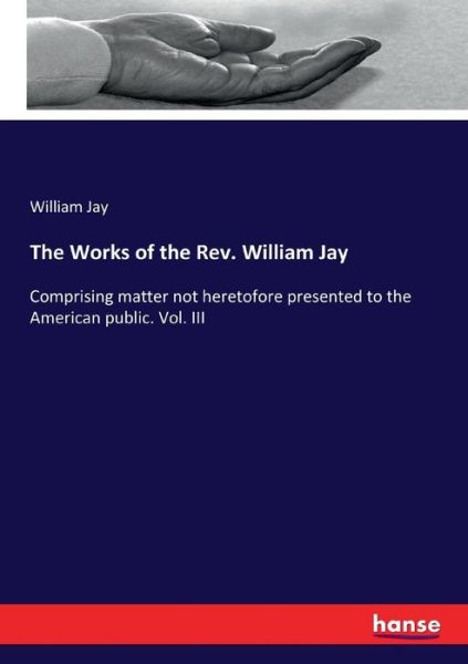 The Works of the Rev. William Jay - Jay - Books -  - 9783744747677 - April 8, 2017