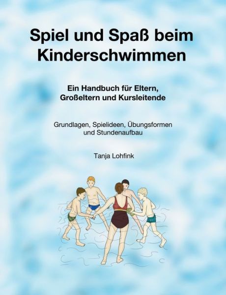 Cover for Tanja Lohfink · Spiel und Spass beim Kinderschwimmen: Ein Handbuch fur Eltern, Grosseltern und Kursleitende - Grundlagen, Spielideen, UEbungsformen und Stundenaufbau (Paperback Book) (2020)