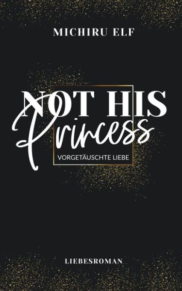 Not His Princess: Vorgetauschte Liebe - Michiru Elf - Livros - Books on Demand - 9783750492677 - 15 de abril de 2020