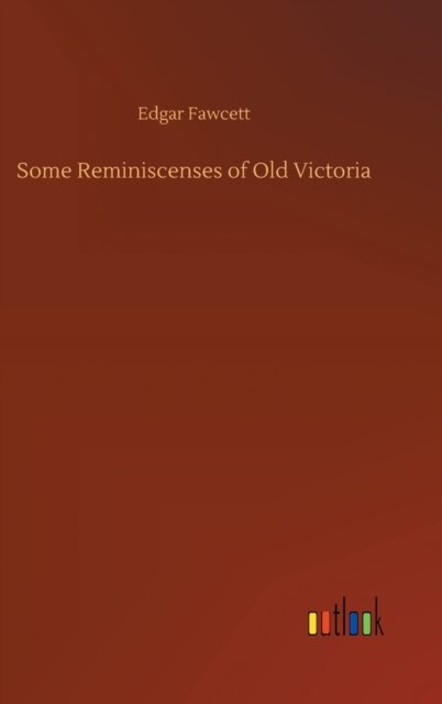 Cover for Edgar Fawcett · Some Reminiscenses of Old Victoria (Inbunden Bok) (2020)