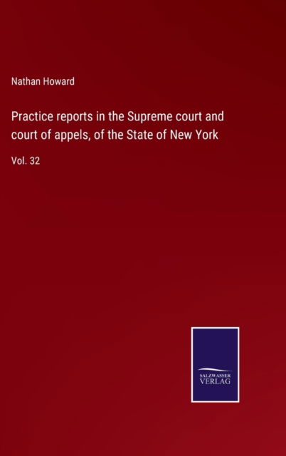 Cover for Nathan Howard · Practice reports in the Supreme court and court of appels, of the State of New York (Hardcover Book) (2022)
