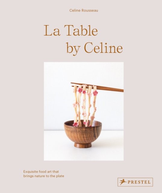 Cover for Celine Rousseau · La Table by Celine: Exquisite Food Art that Brings Nature to the Plate (Hardcover Book) (2024)