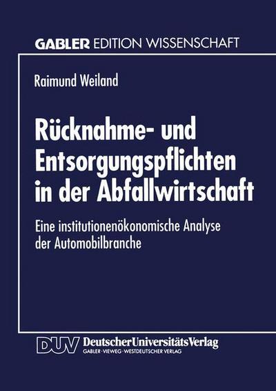 Cover for Raimund Weiland · Rucknahme- Und Entsorgungspflichten in Der Abfallwirtschaft: Eine Institutionenoekonomische Analyse Der Automobilbranche (Paperback Book) [1995 edition] (1995)