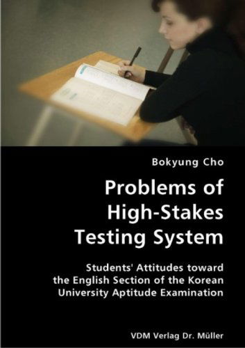 Problems of High-stakes Testing System- Students' Attitudes Toward the English Section of the Korean University Aptitude Examination - Bokyung Cho - Bücher - VDM Verlag Dr. Mueller e.K. - 9783836424677 - 13. August 2007