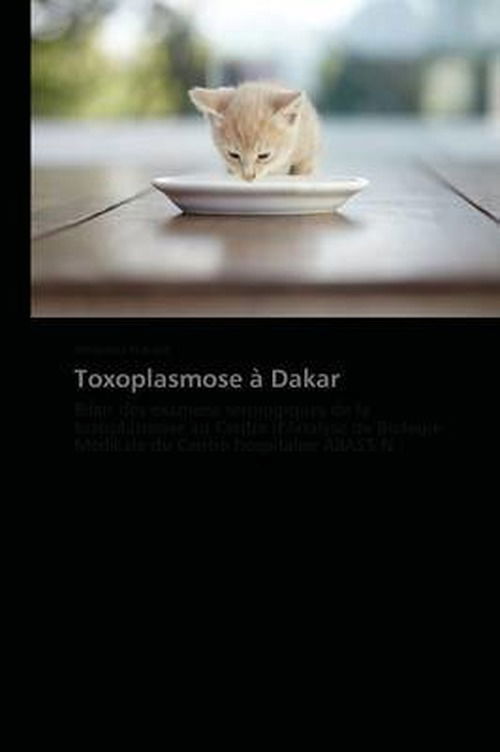 Cover for Amadou Ndiaye · Toxoplasmose À Dakar: Bilan Des Examens Sérologiques De La Toxoplasmose Au Centre D'analyse De Biologie Médicale Du Centre Hospitalier Abass N (Paperback Book) [French edition] (2018)