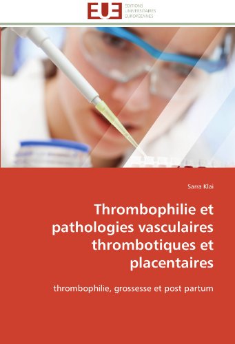 Cover for Sarra Klai · Thrombophilie et Pathologies Vasculaires Thrombotiques et Placentaires: Thrombophilie, Grossesse et Post Partum (Paperback Book) [French edition] (2018)
