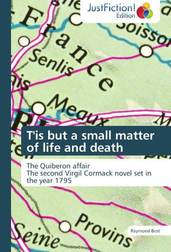 T'is but a Small Matter of Life and Death: the Quiberon Affair  the Second Virgil Cormack Novel Set in the Year 1795 - Raymond Best - Książki - JustFiction Edition - 9783845446677 - 11 kwietnia 2012