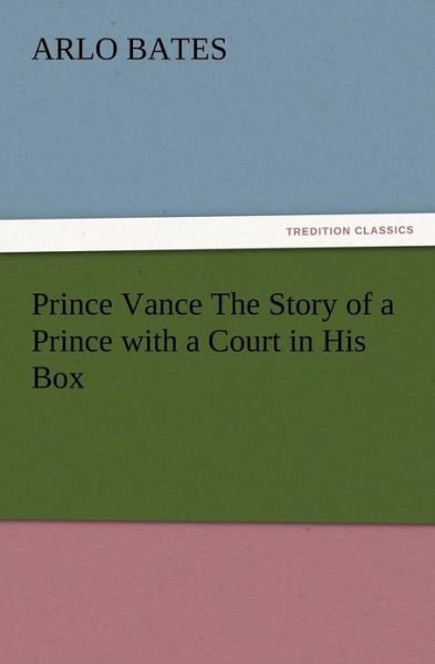 Cover for Arlo Bates · Prince Vance the Story of a Prince with a Court in His Box (Pocketbok) (2012)