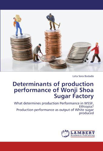 Cover for Leta Sera Bedada · Determinants of Production Performance of Wonji Shoa Sugar Factory: What Determines Production Performance in Wssf, Ethiopia?  Production Performance As Output of White Sugar Produced (Paperback Bog) (2012)