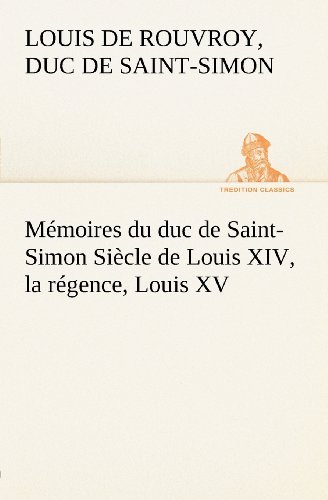 Cover for Duc De Saint-simon Louis De Rouvroy · Mémoires Du Duc De Saint-simon Siècle De Louis Xiv, La Régence, Louis Xv (Tredition Classics) (French Edition) (Taschenbuch) [French edition] (2012)