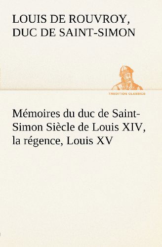 Cover for Duc De Saint-simon Louis De Rouvroy · Mémoires Du Duc De Saint-simon Siècle De Louis Xiv, La Régence, Louis Xv (Tredition Classics) (French Edition) (Pocketbok) [French edition] (2012)